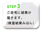 ご自宅に結果が届きます